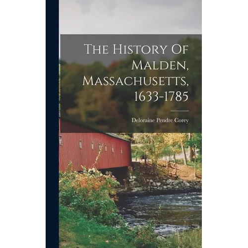 The History Of Malden, Massachusetts, 1633-1785 - Hardcover