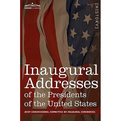 Inaugural Addresses of the Presidents of the United States: From George Washington, 1789 to George H.W. Bush, 1989 - Hardcover
