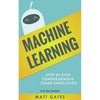 Machine Learning: For Beginners - Definitive guide For Neural Networks, Algorithms, Random Forests and Decision Trees Made Simple - Paperback