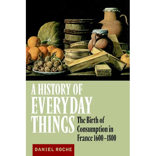 A History of Everyday Things: The Birth of Consumption in France, 1600 1800 - Paperback