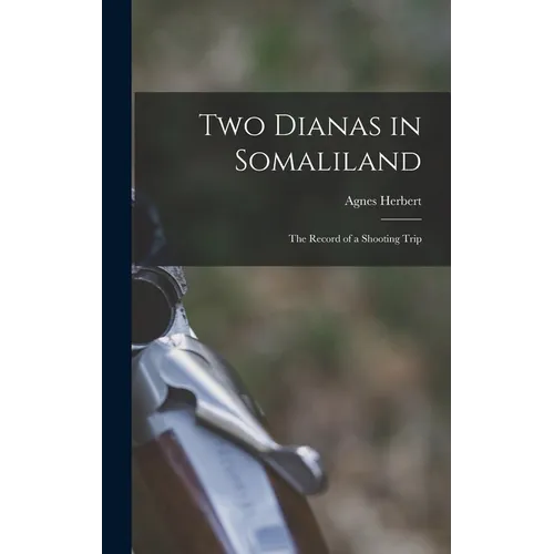 Two Dianas in Somaliland; the Record of a Shooting Trip - Hardcover