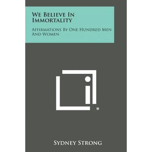 We Believe in Immortality: Affirmations by One Hundred Men and Women - Paperback