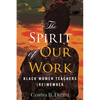 The Spirit of Our Work: Black Women Teachers (Re)Member - Paperback