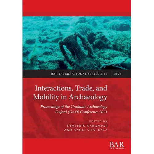 Interactions, Trade, and Mobility in Archaeology: Proceedings of the Graduate Archaeology Oxford (GAO) Conference 2021 - Paperback