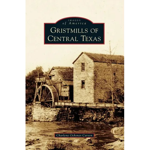 Gristmills of Central Texas - Hardcover