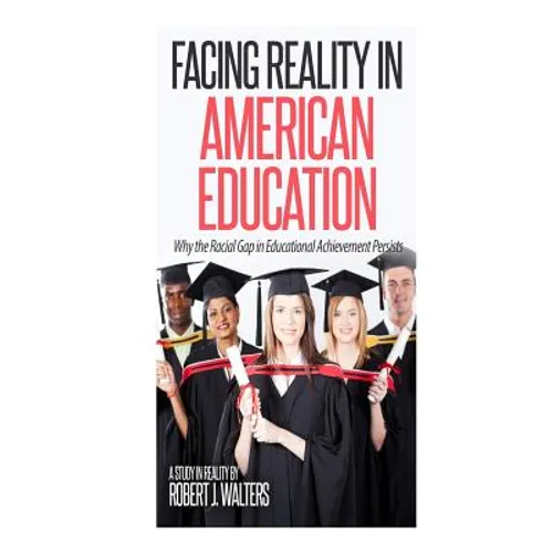 Facing Reality in American Education: Why the Racial Gap in Educational Achievement Persists - Paperback