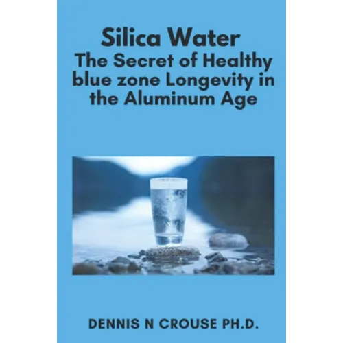 Silica Water the Secret of Healthy Longevity in the Aluminum Age - Paperback