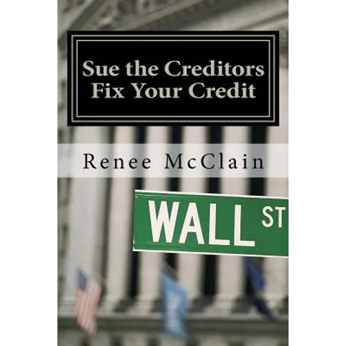 Sue the Creditors - Fix Your Credit: How to Legally Sue Your Creditors to Repair Your Credit and Win - Paperback