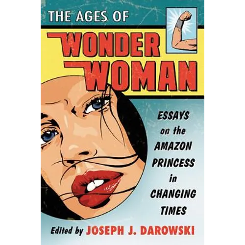 The Ages of Wonder Woman: Essays on the Amazon Princess in Changing Times - Paperback