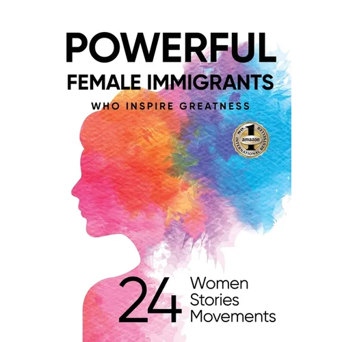 Powerful Female Immigrants Who Inspire Greatness: 24 Women 24 Stories 24 Movements - Paperback