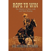 Rope to Win: The History of Steer, Calf, And, Team Roping - Paperback