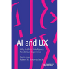 AI and UX: Why Artificial Intelligence Needs User Experience - Paperback