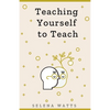 Teaching Yourself to Teach: A Comprehensive guide to the fundamental and Practical Information You Need to Succeed as a Teacher Today. - Paperback