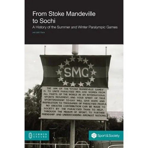 From Stoke Mandeville to Sochi: A History of the Summer and Winter Paralympic Games - Paperback