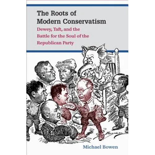The Roots of Modern Conservatism: Dewey, Taft, and the Battle for the Soul of the Republican Party - Paperback