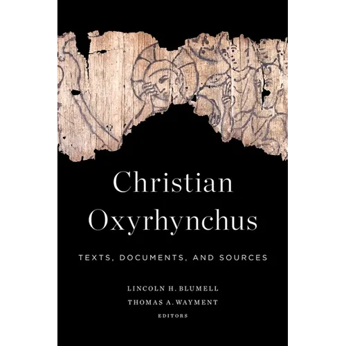 Christian Oxyrhynchus: Texts, Documents, and Sources - Hardcover