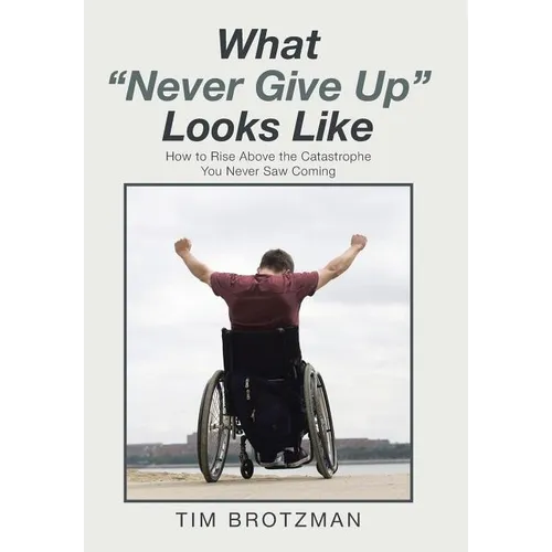 What "Never Give Up" Looks Like: How to Rise Above the Catastrophe You Never Saw Coming - Hardcover