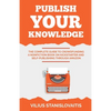 Publish Your Knowledge: The Complete Guide to Crowdfunding a Nonfiction Book on Kickstarter and Self-Publishing through Amazon - Paperback
