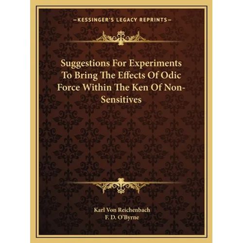 Suggestions For Experiments To Bring The Effects Of Odic Force Within The Ken Of Non-Sensitives - Paperback