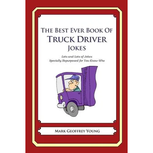 The Best Ever Book of Truck Driver Jokes: Lots and Lots of Jokes Specially Repurposed for You-Know-Who - Paperback