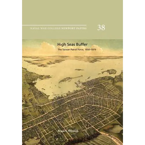 High Seas Buffer: The Taiwan Patrol Force, 1950-1979: Naval War College Newport Papers 38 - Paperback