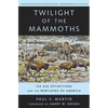 Twilight of the Mammoths: Ice Age Extinctions and the Rewilding of America Volume 8 - Paperback