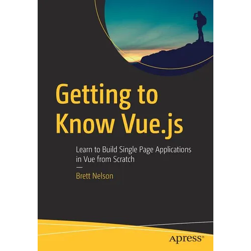 Getting to Know Vue.Js: Learn to Build Single Page Applications in Vue from Scratch - Paperback