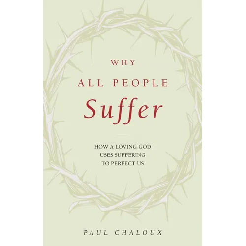 Why All People Suffer: How a Loving God Uses Suffering to Perfect Us - Paperback