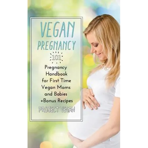 Vegan Pregnancy 101: Pregnancy Handbook for First Time Vegan Moms and Babies +recipes - Paperback