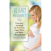 Vegan Pregnancy 101: Pregnancy Handbook for First Time Vegan Moms and Babies +recipes - Paperback