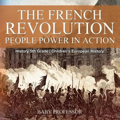 The French Revolution: People Power in Action - History 5th Grade Children's European History - Paperback