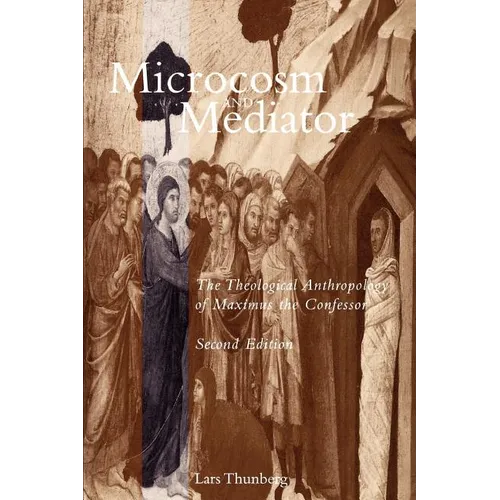 Microcosm and Mediator: The Theological Anthropology of Maximus the Confessor - Paperback