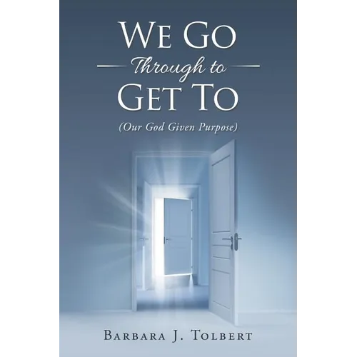We Go Through to Get To: (Our God Given Purpose) - Paperback