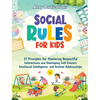Social Rules for Kids: 27 Principles for Mastering Respectful Interactions and Developing Self-Esteem, Emotional Intelligence, and Positive Relationsh - Hardcover
