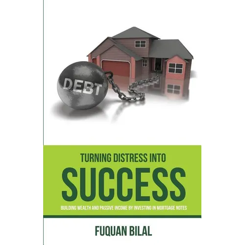Turning Distress Into Success: Building Wealth and Passive Income Investing in Mortgage Notes - Paperback