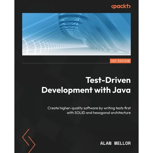 Test-Driven Development with Java: Create higher-quality software by writing tests first with SOLID and hexagonal architecture - Paperback