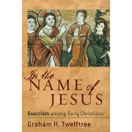 In the Name of Jesus: Exorcism Among Early Christians - Paperback