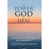 The Power of God to Heal: All the Healings in the Bible to Help You Heal Yourself and Others - Hardcover