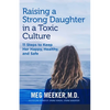 Raising a Strong Daughter in a Toxic Culture: 11 Steps to Keep Her Happy, Healthy, and Safe - Paperback