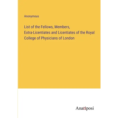 List of the Fellows, Members, Extra-Licentiates and Licentiates of the Royal College of Physicians of London - Paperback
