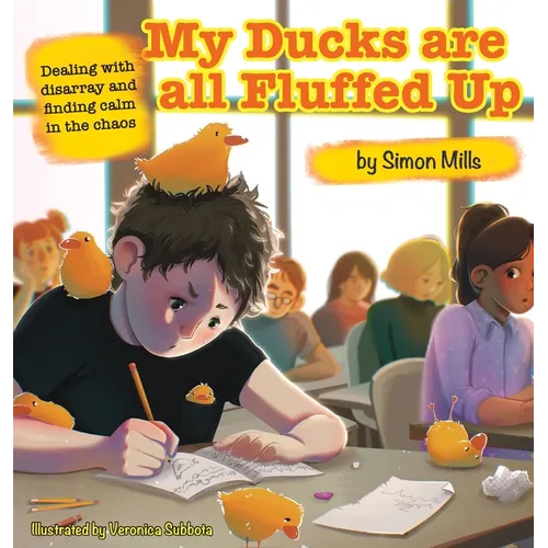 My Ducks are all Fluffed Up: Dealing with disarray and finding calm in the chaos - Hardcover