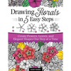 Drawing Florals in 5 Easy Steps: Create Flowers, Leaves, and Elegant Shapes One Step at a Time - Paperback
