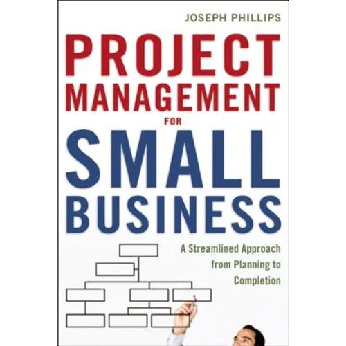 The Project Management for Small Business: A Streamlined Approach from Planning to Completion - Paperback