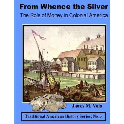 From Whence the Silver, The Role of Money in Colonial America - Paperback