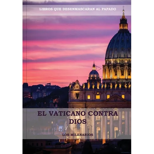 El Vaticano contra Dios: (El Ultimo Papa, Historia secreta de los Jesuitas, Las Llaves de Esta Sangre, Las Dos Babilonias y Babilonia Misterio Religio - Paperback