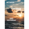 Between Tomorrow and Yesterday: Tripping into nowhere behind nothing - Paperback