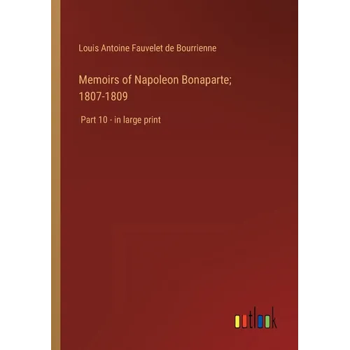 Memoirs of Napoleon Bonaparte; 1807-1809: Part 10 - in large print - Paperback
