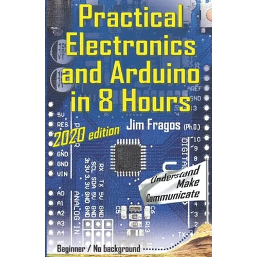 Practical Electronics and Arduino in 8 Hours 2020 edition - Paperback