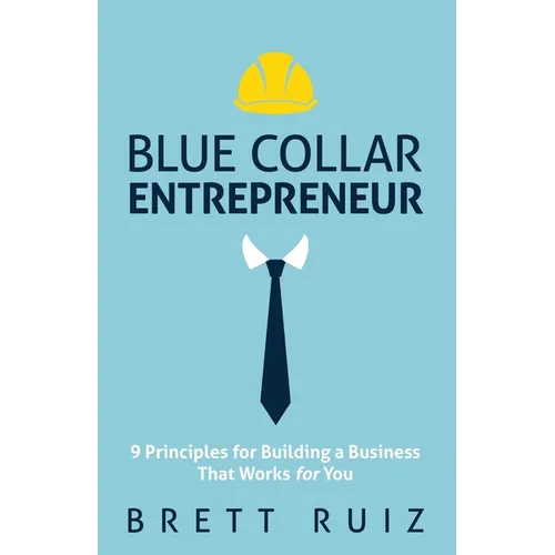 Blue Collar Entrepreneur: 9 Principles for Building a Business That Works for You - Paperback