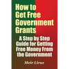 How to Get Free Government Grants - A Step by Step Guide for Getting Free Money From the Government - Paperback